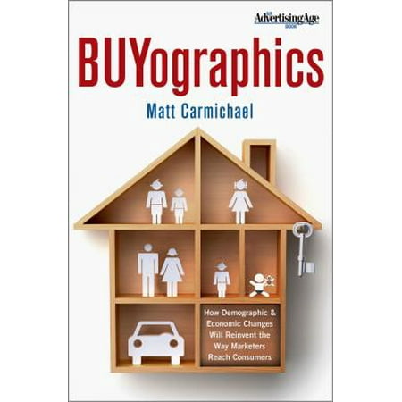 Buyographics : How Demographic and Economic Changes Will Reinvent the Way Marketers Reach