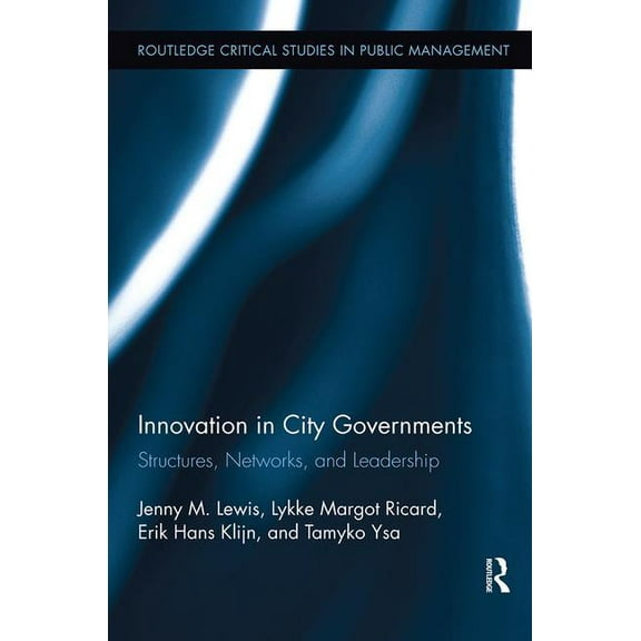 Routledge Critical Studies in Public Man Innovation in City Governments: Structures, Networks, and Leadership, (Paperback)