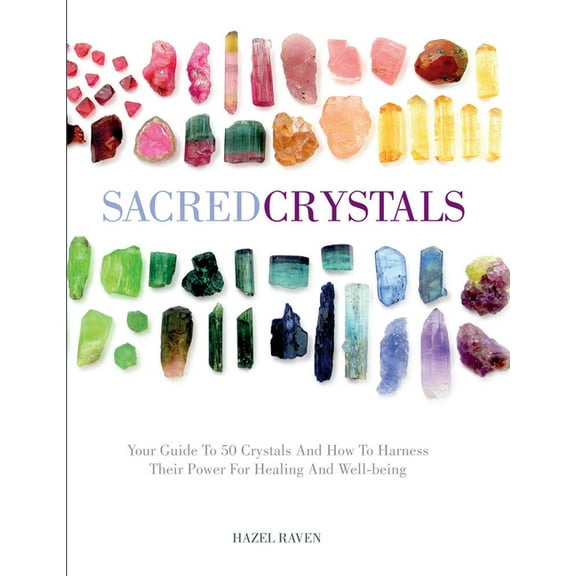 Sacred Crystals: Your Guide to 50 Crystals and How to Harness Their Power for Healing and Well-Being, (Hardcover)