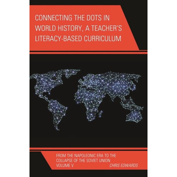 Connect the Dots History of the World Connecting the Dots in World History, A Teacher's Literacy Based Curriculum: From the Napoleonic Era to the Collapse of , Book VOLUM, (Paperback)