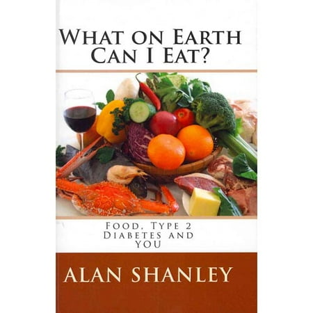 What on Earth Can I Eat?: Food, Type 2 Diabetes and You