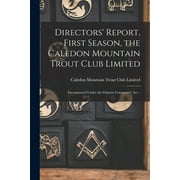 Directors' Report, First Season, the Caledon Mountain Trout Club Limited [microform] : Incorporated Under the Ontario Companies' Act .. (Paperback)