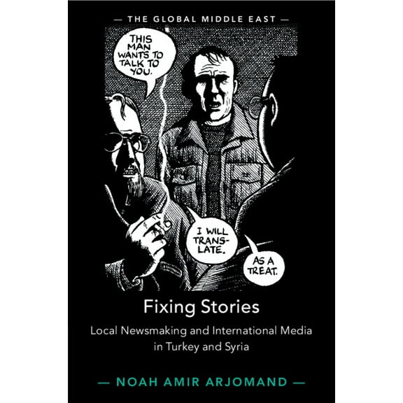 Global Middle East Fixing Stories: Local Newsmaking and International Media in Turkey and Syria, (Paperback)