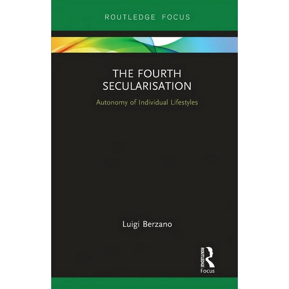 Routledge Focus on Religion The Fourth Secularisation: Autonomy of Individual Lifestyles, (Paperback)