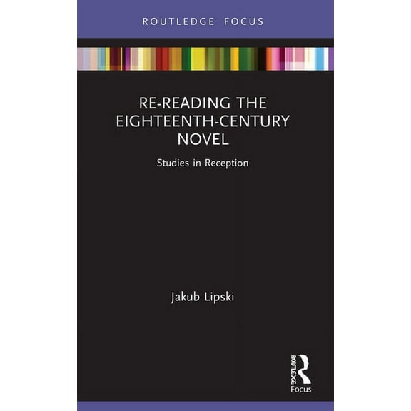Routledge Focus on Literature Re-Reading the Eighteenth-Century Novel: Studies in Reception, (Paperback)