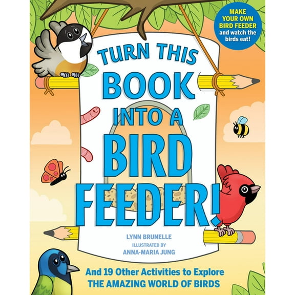 Turn This Book Into a Bird Feeder!: And 19 Other Activities to Explore the Amazing World of Birds, (Paperback)