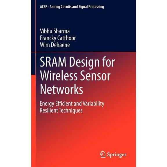 Analog Circuits and Signal Processing Sram Design for Wireless Sensor Networks: Energy Efficient and Variability Resilient Techniques, (Hardcover)