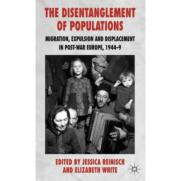 The Disentanglement of Populations: Migration, Expulsion and Displacement in Postwar Europe, 1944-49, (Hardcover)