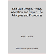 Golf Club Design, Fitting, Alteration and Repair: The Principles and Procedures [Hardcover - Used]