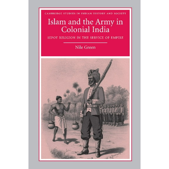 Cambridge Studies in Indian History and Islam and the Army in Colonial India: Sepoy Religion in the Service of Empire, Book 16, (Paperback)