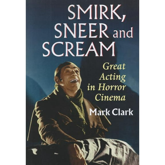 Smirk, Sneer and Scream: Great Acting in Horror Cinema, (Paperback)