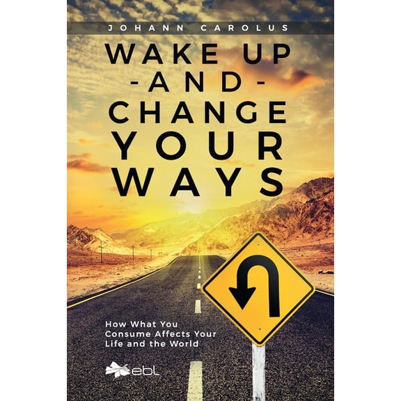 Wake Up and Change Your Ways: How What You Consume Affects Your Life and the World, (Paperback)