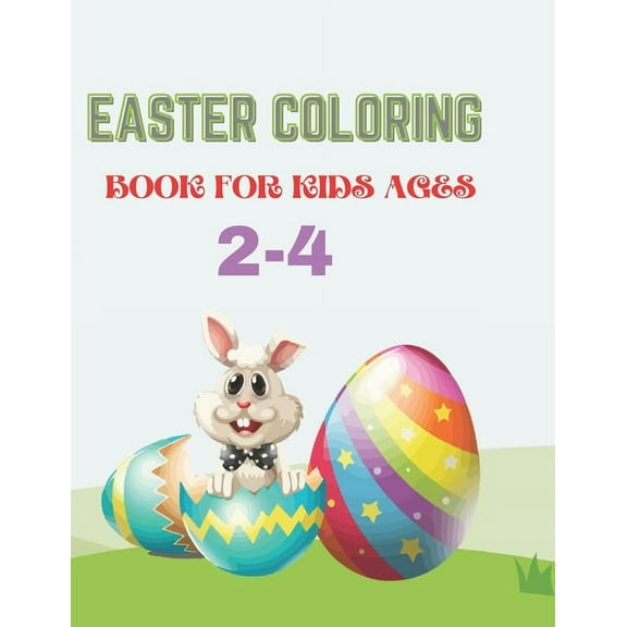 Easter Coloring Book for Kids Ages 2-4: A Collection of Fun and Easy Happy Easter Eggs And Bunny Coloring Pages for Kids