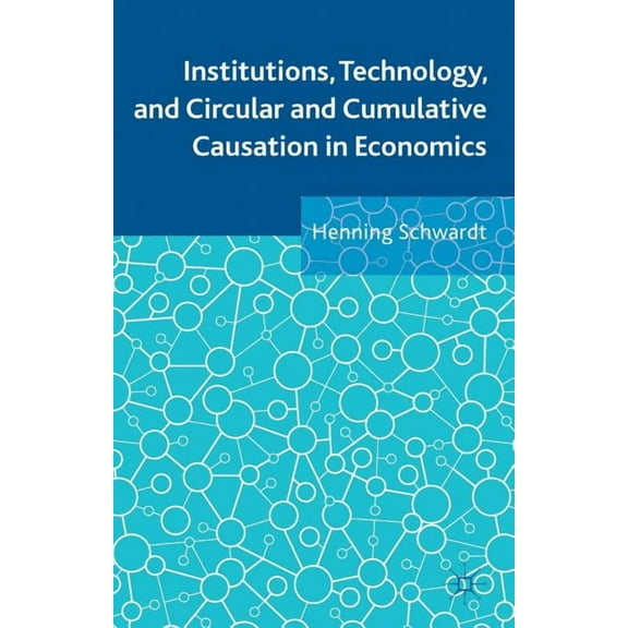 Institutions, Technology, and Circular and Cumulative Causation in Economics, (Hardcover)