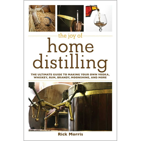 The Joy of Home Distilling: The Ultimate Guide to Making Your Own Vodka, Whiskey, Rum, Brandy, Moonshine, and (Best Corn For Making Whiskey)