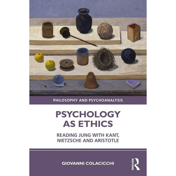 Philosophy and Psychoanalysis Psychology as Ethics: Reading Jung with Kant, Nietzsche and Aristotle, (Paperback)