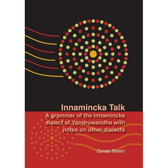 Innamincka Talk: A grammar of the Innamincka dialect of Yandruwandha with notes on other dialects (Paperback)