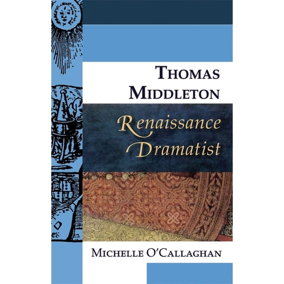 Renaissance Dramas and Dramatists Thomas Middleton, Renaissance Dramatist, (Paperback)