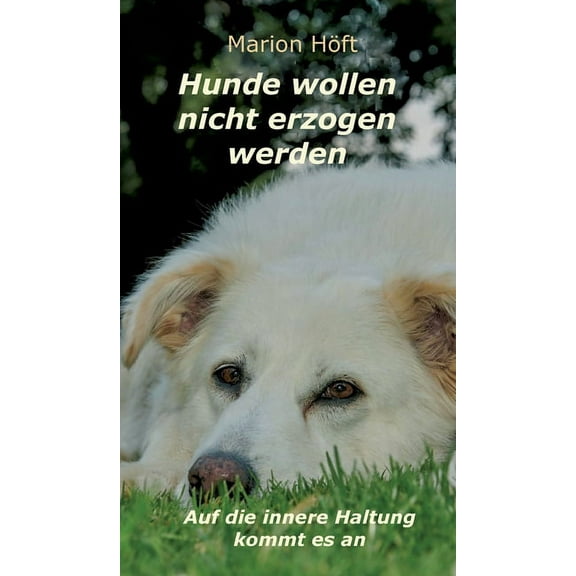 Hunde wollen nicht erzogen werden: Auf die innere Haltung kommt es an (Hardcover)