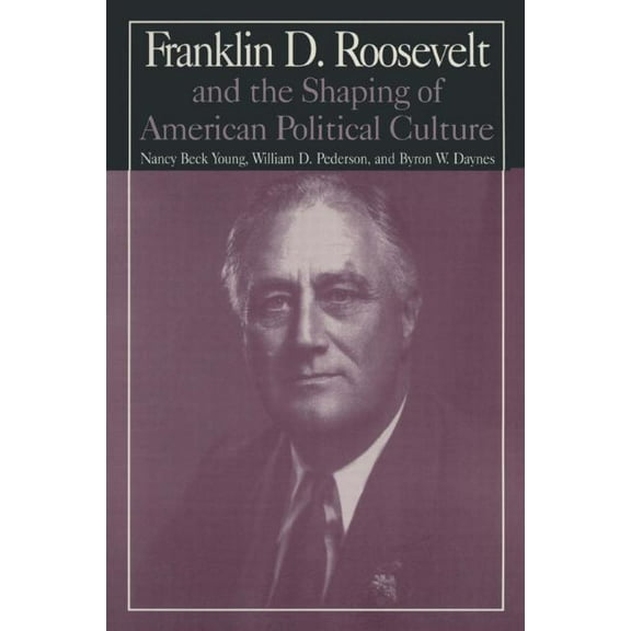 M.E.Sharpe Library of Franklin D.Roosevelt Studies: v. 1: Franklin D.Roosevelt and the Shaping of American Political Cul, (Paperback)