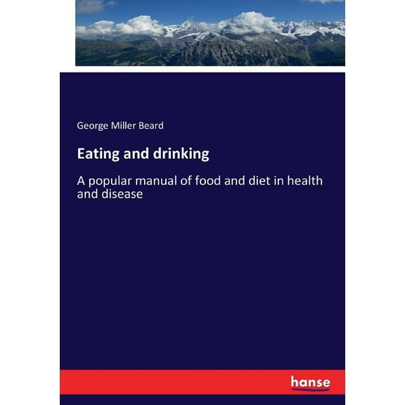 Eating and drinking: A popular manual of food and diet in health and disease, (Paperback)