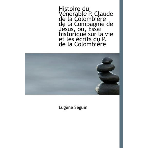 Histoire Du V N Rable P. Claude de La Colombi Re de La Compagnie de J Sus, Ou, Essai Historique Sur (Hardcover)