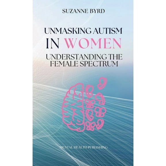 Unmasking Autism in Women: Understanding the Female Spectrum, (Hardcover)