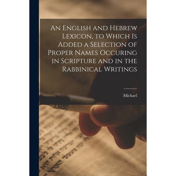 An English and Hebrew Lexicon, to Which is Added a Selection of Proper Names Occuring in Scripture and in the Rabbinical, (Paperback)