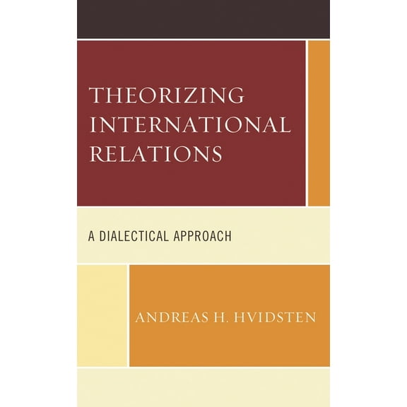 Theorizing International Relations: A Dialectical Approach, (Hardcover)