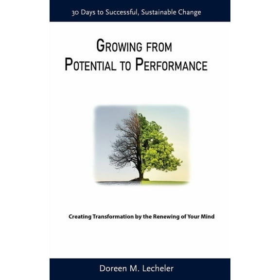 Growing From Potential to Performance: Creating Transformation by the Renewing of Your Mind (Paperback)