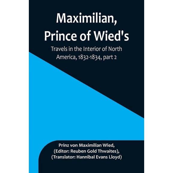 Maximilian, Prince of Wied's, Travels in the Interior of North America, 1832-1834, part 2, (Paperback)