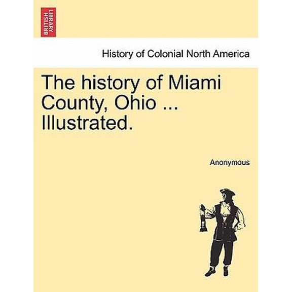The history of Miami County, Ohio ... Illustrated. (Paperback)