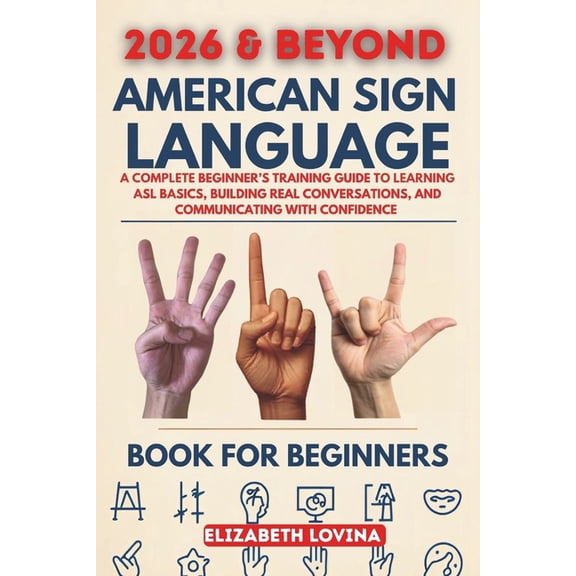 American Sign Language Book for Beginners: A Complete Beginner's Training Guide to Learning ASL Basics, Building Real Co, (Paperback)