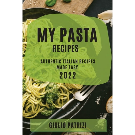 My Pasta Recipes 2022: Authentic Italian Recipes Made Easy, (Paperback)