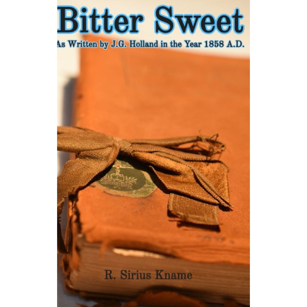 BITTER SWEET. As Written by J. G. Holland in the Year 1858 A.D