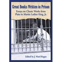 Great Books Written in Prison: Essays on Classic Works from Plato to Martin Luther King, Jr. (Paperback)