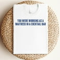 thumbnail image 3 of You Were Working As A Waitress In A Cocktail Bar T-Shirt, 3 of 5