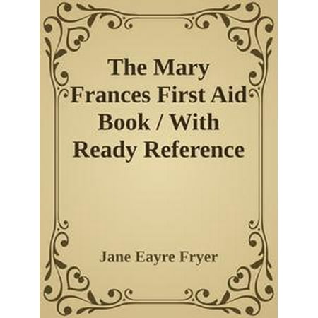 - The Mary Frances First Aid Book / With Ready Reference List of Ordinary Accidents and Illnesses, and Approved Home Remedies - eBook