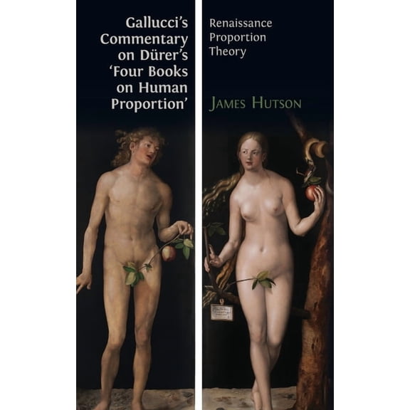 Gallucci's Commentary on Dürer's 'Four Books on Human Proportion': Renaissance Proportion Theory, (Hardcover)