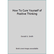 How To Cure Yourself of Positive Thinking [Paperback - Used]