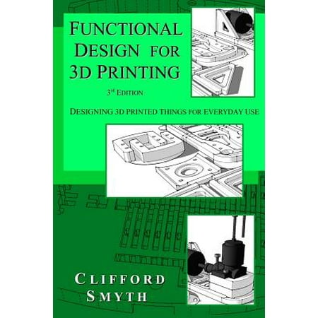 Functional Design for 3D Printing : Designing 3D Printed Things for Everyday Use - 3rd (Best Things To 3d Print)