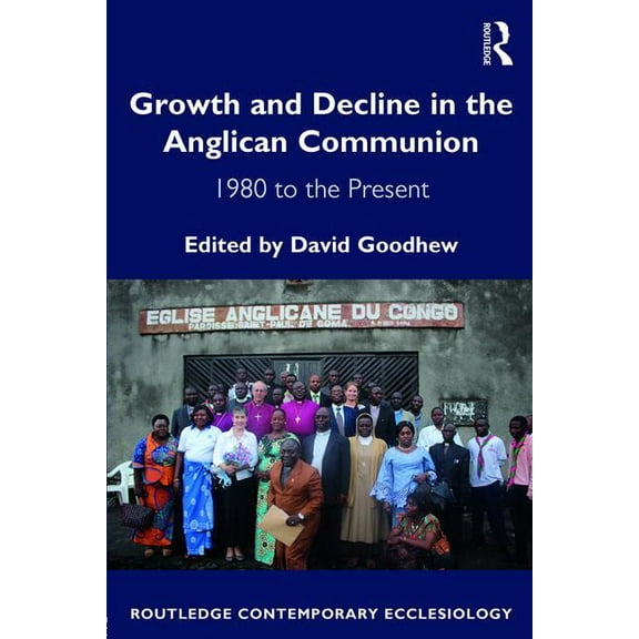 Routledge Contemporary Ecclesiology Growth and Decline in the Anglican Communion: 1980 to the Present, (Paperback)