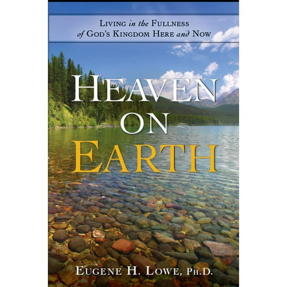 Heaven on Earth : Living in the Fullness of God's Kingdom Here and Now (Paperback)