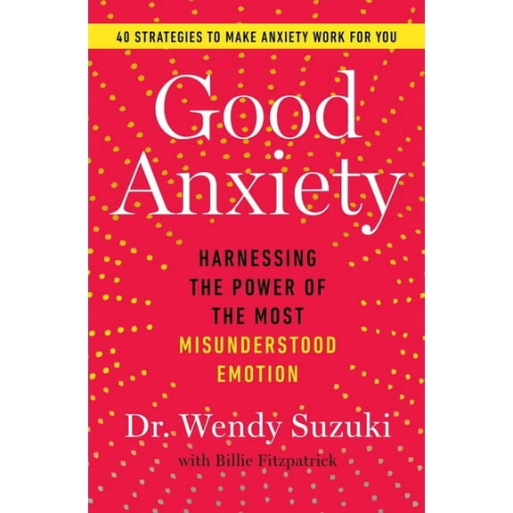 Good Anxiety : Harnessing the Power of the Most Misunderstood Emotion (Paperback)