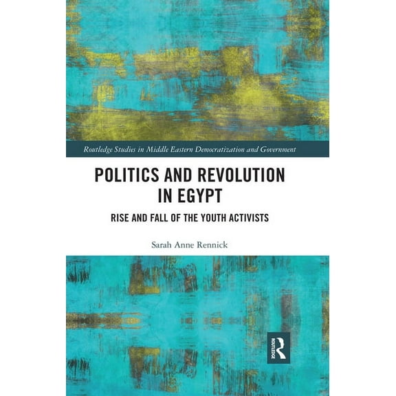 Routledge Studies in Middle Eastern Demo Politics and Revolution in Egypt: Rise and Fall of the Youth Activists, (Paperback)