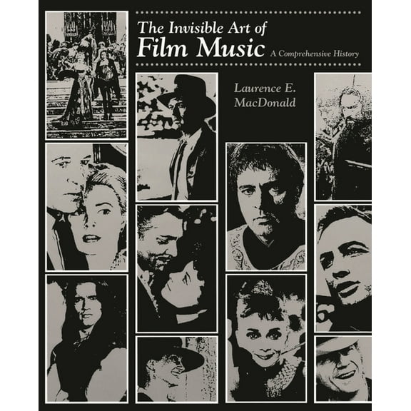 The Invisible Art of Film Music: A Comprehensive History, (Paperback)