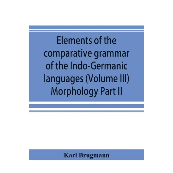 Elements of the comparative grammar of the Indo-Germanic languages. A concise exposition of the history of Sanskrit, Old, (Paperback)