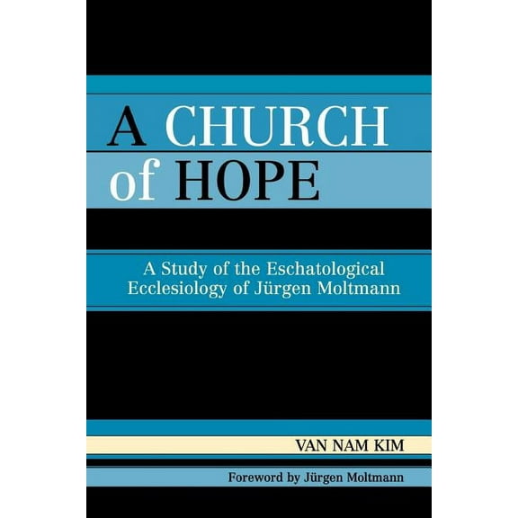 A Church of Hope: A Study of the Eschatological Ecclesiology of Jurgen Moltmann, (Paperback)