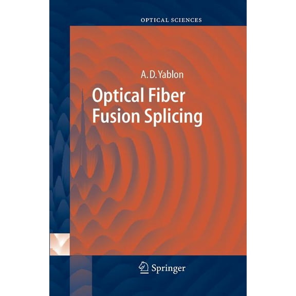 Springer Optical Sciences Optical Fiber Fusion Splicing, Book 103, (Paperback)