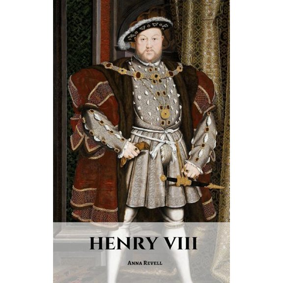 Henry VIII: A Henry VIII Biography (Paperback) by Anna Revell